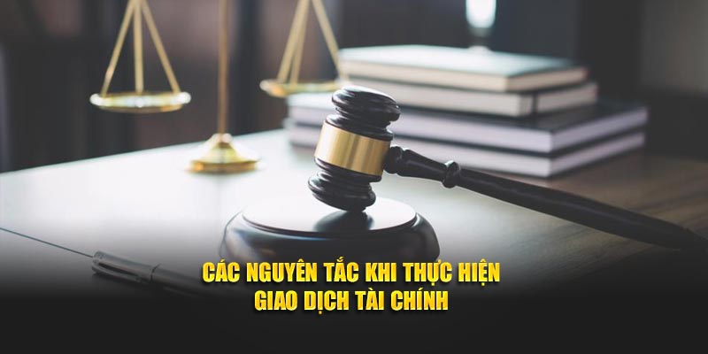 Các nguyên tắc khi thực hiện giao dịch tài chính