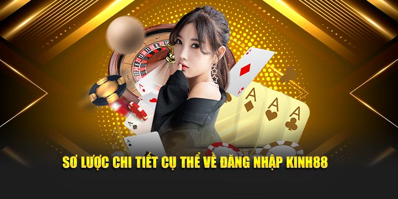 Sơ lược chi tiết cụ thể về đăng nhập Kinh88