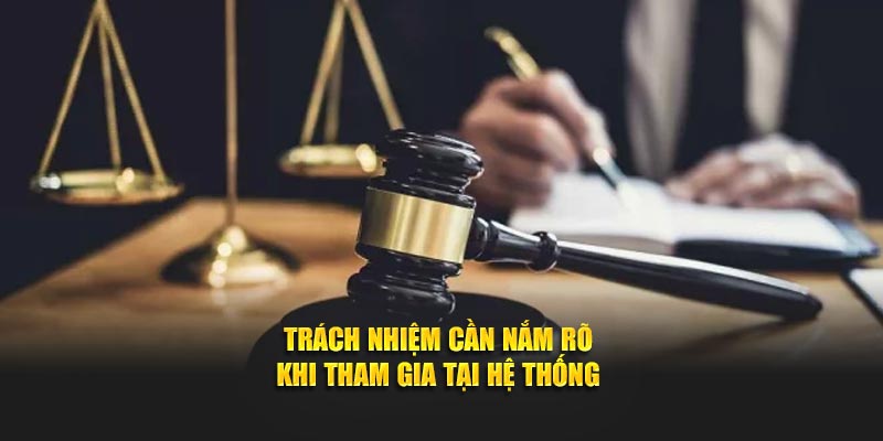 Trách nhiệm cần nắm rõ khi tham gia tại hệ thống
